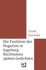 Die Funktion der Negation in Ingeborg Bachmanns sp&auml;ten Gedichten - Yuuki Kazaoka