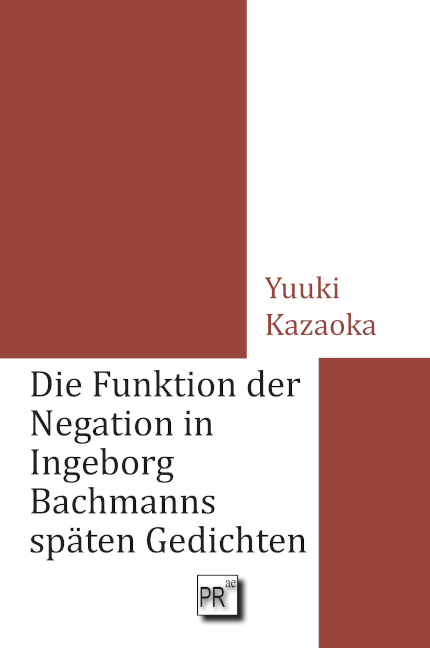Die Funktion der Negation in Ingeborg Bachmanns sp&auml;ten Gedichten - Yuuki Kazaoka