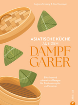 Asiatische K&uuml;che aus dem Dampfgarer - Angkana Sirisaeng, Alex Neumayer