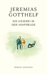 Die K&auml;serei in der Vehfreude - Jeremias Gotthelf, Philipp Theisohn