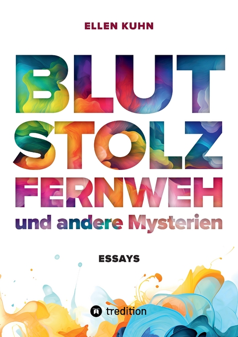 Blut, Stolz, Fernweh und andere Mysterien - Ellen Kuhn