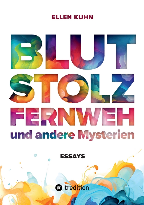 Blut, Stolz, Fernweh und andere Mysterien - Ellen Kuhn
