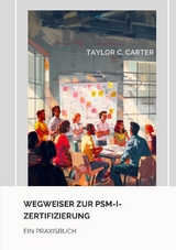 Wegweiser zur PSM-I-Zertifizierung - Taylor C. Carter