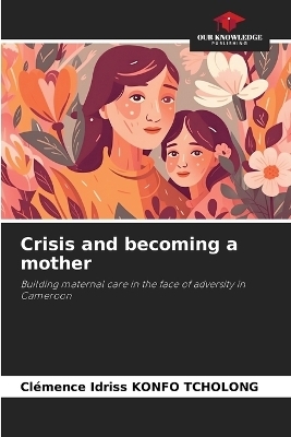 Crisis and becoming a mother - Clémence Idriss KONFO TCHOLONG
