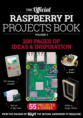 The Official Raspberry Pi Projects Book Volume 4 - The Makers of The MagPi magazine