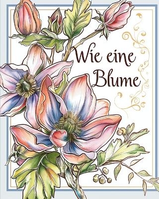 Wie eine Blume - Malbuch f&uuml;r Erwachsene mit inspirierenden Metaphern - Polly Wath