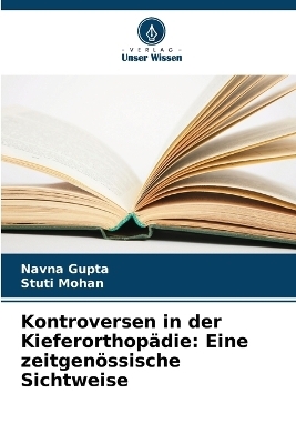 Kontroversen in der Kieferorthop&auml;die - Navna Gupta, Stuti Mohan