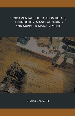 Fundamentals of Fashion Retail, Technology, Manufacturing and Supplier Management