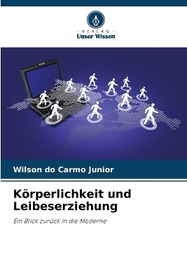 K&ouml;rperlichkeit und Leibeserziehung - Wilson do Carmo Junior