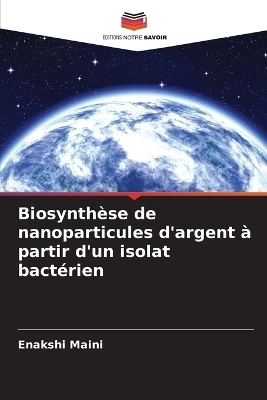 Biosynth&egrave;se de nanoparticules d'argent &agrave; partir d'un isolat bact&eacute;rien - Enakshi Maini