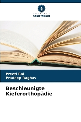 Beschleunigte Kieferorthop&auml;die - Preeti Rai, Pradeep Raghav
