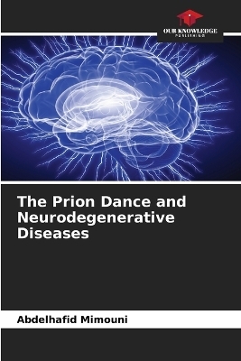 The Prion Dance and Neurodegenerative Diseases - Abdelhafid Mimouni