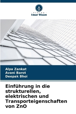 Einf&uuml;hrung in die strukturellen, elektrischen und Transporteigenschaften von ZnO - Alpa Zankat, Avani Barot, Deepak Bhoi