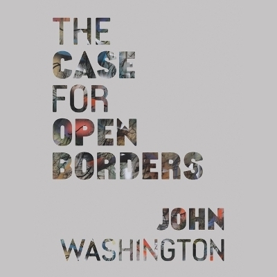 The Case for Open Borders - John Washington