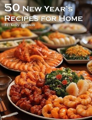 50 New Year's Recipes for Home - Kelly Johnson