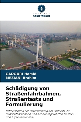 Sch&auml;digung von Stra&szlig;enfahrbahnen, Stra&szlig;entests und Formulierung - GADOURI Hamid, MEZIANI Brahim