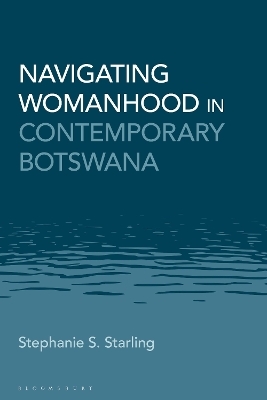 Navigating Womanhood in Contemporary Botswana - Stephanie S. Starling