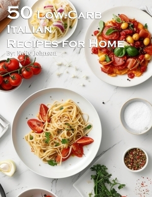50 Low-Carb Italian Cuisine Recipes for Home - Kelly Johnson