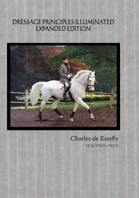 Dressage Principles Illuminated Expanded Edition - Charles De Kunffy, Richard Williams