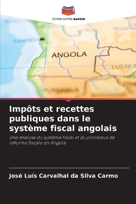 Imp&ocirc;ts et recettes publiques dans le syst&egrave;me fiscal angolais - Jos&eacute; Lu&iacute;s Carvalhal da Silva Carmo