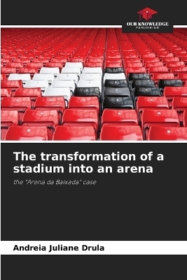 The transformation of a stadium into an arena - Andreia Juliane Drula
