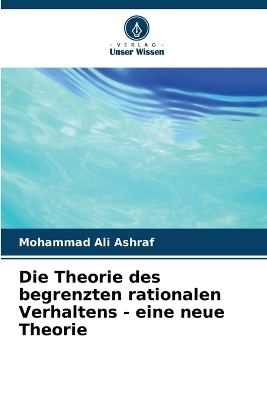 Die Theorie des begrenzten rationalen Verhaltens - eine neue Theorie - Mohammad Ali Ashraf