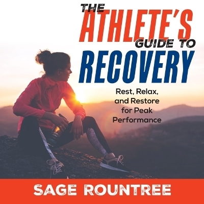 The Athlete's Guide to Recovery - Sage Rountree