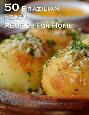 50 Brazilian Feast Recipes for Home - Kelly Johnson