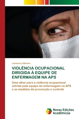 Viol&ecirc;ncia Ocupacional Dirigida &Agrave; Equipe de Enfermagem Na APS - Josemary Oliveira