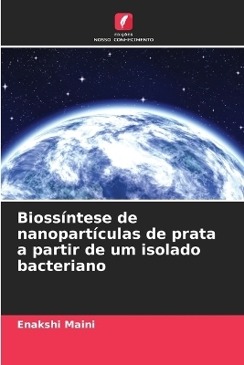 Bioss&iacute;ntese de nanopart&iacute;culas de prata a partir de um isolado bacteriano - Enakshi Maini