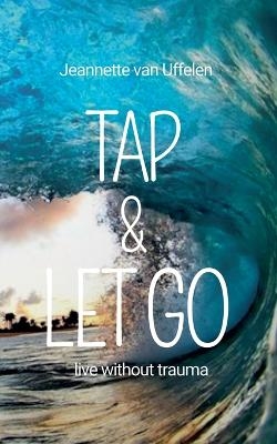 Tap & Let Go - Live without trauma - Jeannette Van Uffelen