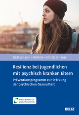 Resilienz bei Jugendlichen mit psychisch kranken Eltern - Beate Kettemann, Bernd R&ouml;hrle, Hanna Christiansen