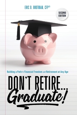 Don't Retire... Graduate! - Eric Brotman