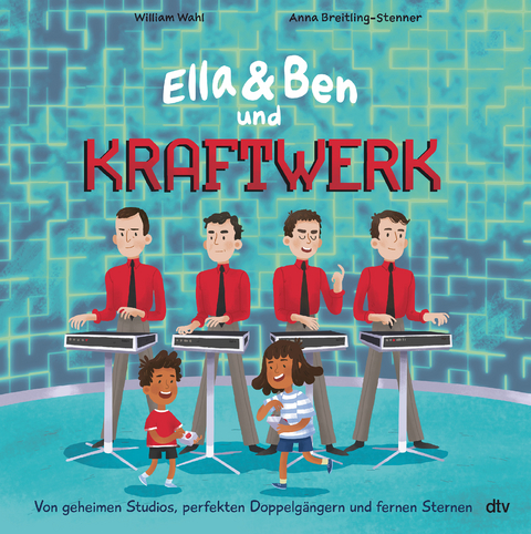 Ella & Ben und Kraftwerk – Von geheimen Studios, perfekten Doppelgängern und fernen Sternen - William Wahl