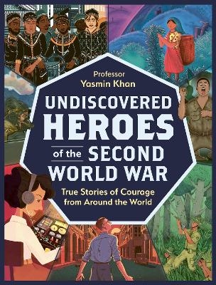 Undiscovered Heroes of the Second World War - Yasmin Khan