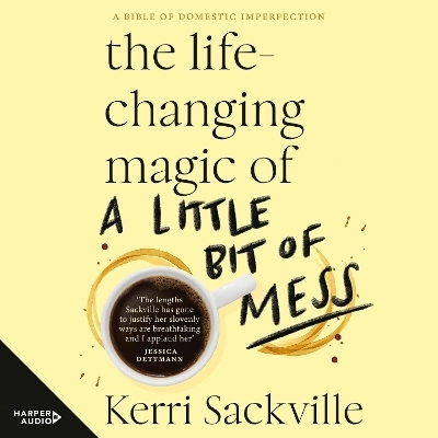 The Life-changing Magic of a Little Bit of Mess [Overdrive] - Kerri Sackville