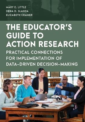 The Educator's Guide to Action Research - Mary E. Little, Dena D. Slanda, Elizabeth Cramer