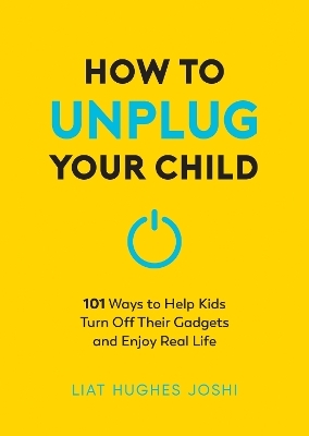 How to Unplug Your Child NEW EDITION - Liat Hughes Joshi