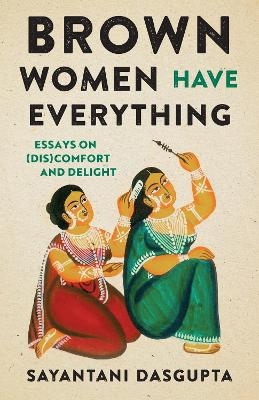 Brown Women Have Everything - Sayantani DasGupta