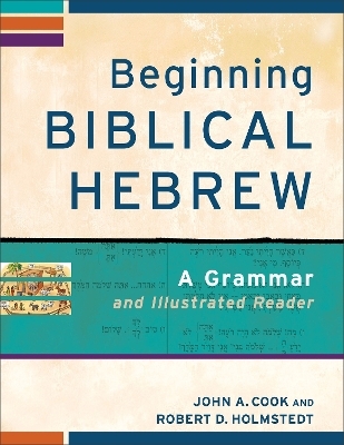 Beginning Biblical Hebrew &ndash; A Grammar and Illustrated Reader - John A. Cook, Robert D. Holmstedt