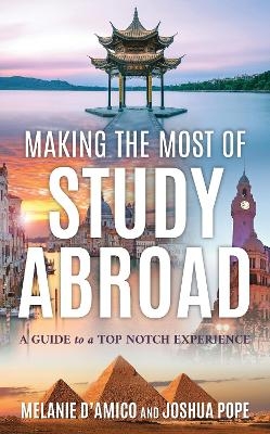 Making the Most of Study Abroad - Melanie L. D'Amico, Joshua Pope