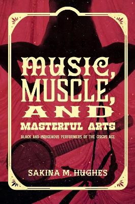 Music, Muscle, and Masterful Arts - Sakina M. Hughes