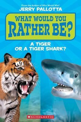 What Would You Rather Be? a Tiger or a Tiger Shark? - Jerry Pallotta