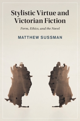 Stylistic Virtue and Victorian Fiction - Matthew Sussman