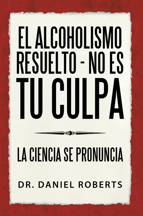 El Alcoholismo Resuelto - No Es Tu Culpa - Dr. Daniel Roberts