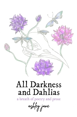 All Darkness and Dahlias - Ashley Jane