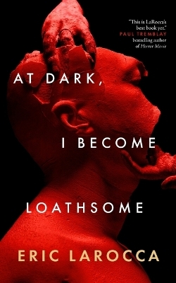 At Dark, I Become Loathsome - Eric Larocca