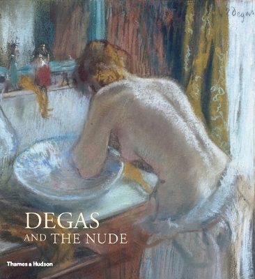 Degas and the Nude - George T. M. Shackelford, Xavier Rey