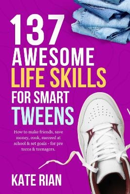 137 Awesome Life Skills for Smart Tweens | How to Make Friends, Save Money, Cook, Succeed at School & Set Goals - For Pre Teens & Teenagers.