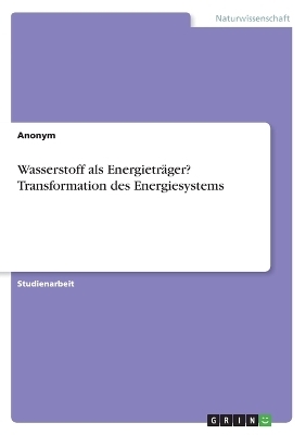 Wasserstoff als Energietr&Atilde;&curren;ger? Transformation des Energiesystems -  Anonymous